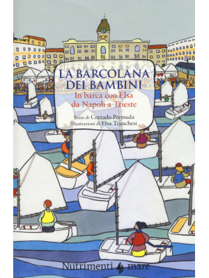 La Barcolana dei bambini. In barca con Elsa da Napoli a Trieste. Ediz. a colori