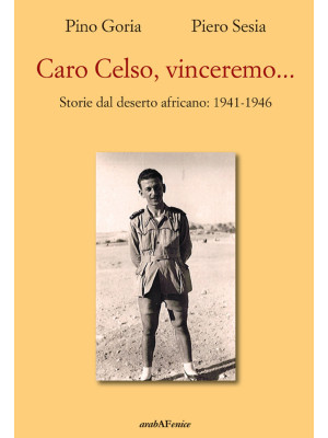 Caro Celso, vinceremo... Storie dal deserto africano: 1941-1946