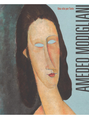 Amedeo Modigliani. Una vita...