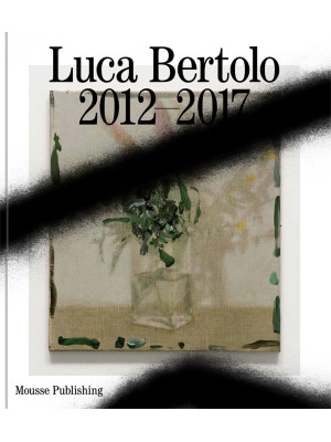 Luca Bertolo: 2012-2017. Le...