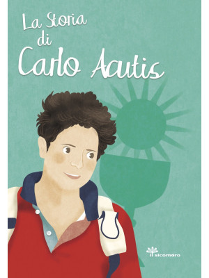 La storia di Carlo Acutis. ...