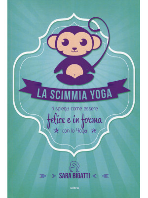 La scimmia yoga. Ti spiega come essere felice e in forma con lo yoga