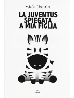 La Juventus spiegata a mia ...