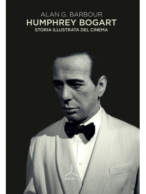 Humphrey Bogart. Storia ill...