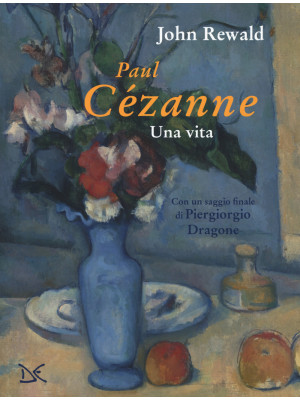 Paul Cézanne. Una vita. Edi...