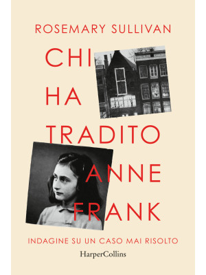 Chi ha tradito Anne Frank. Indagine su un caso mai risolto