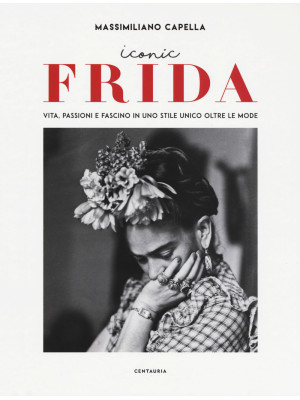 Iconic Frida. Vita, passion...