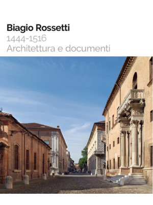 Biagio Rossetti 1444-1516. ...