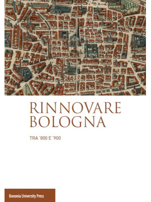 Rinnovare Bologna tra '800 ...