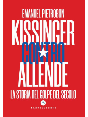 Kissinger contro Allende. L...