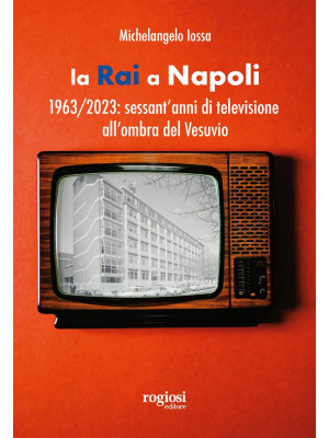 La RAI a Napoli. 1963-2023:...