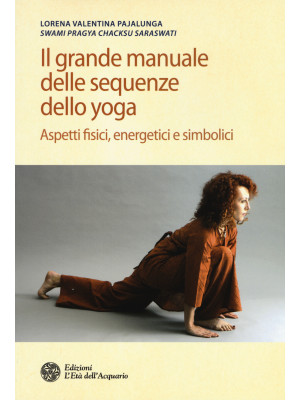 Il grande manuale delle sequenze dello yoga. Aspetti fidici, energetici e simbolici. Ediz. illustrata