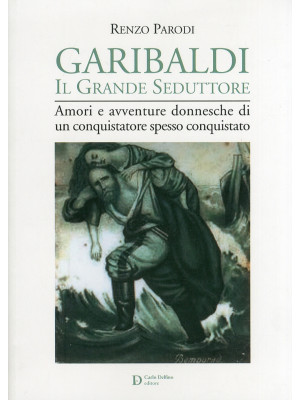 Garibaldi il grande sedutto...