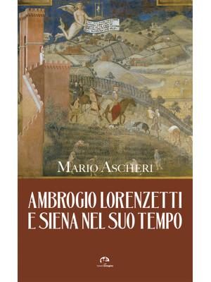Ambrogio Lorenzetti e Siena...
