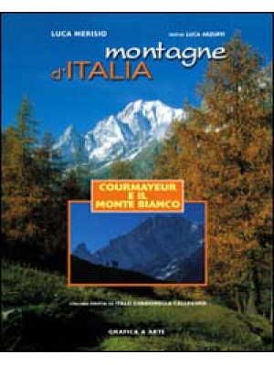 Montagne d'Italia. Courmayeur e il Monte Bianco. Ediz. illustrata