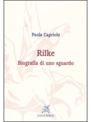 Rilke. Biografia di uno sgu...