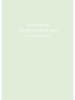 Antonella Anedda. Anamnesi ...