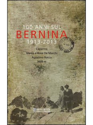 100 anni sul Bernina 1913-2...
