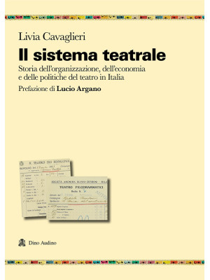 Il sistema teatrale. Storia dell'organizzazione, dell'economia e delle politiche del teatro in Italia