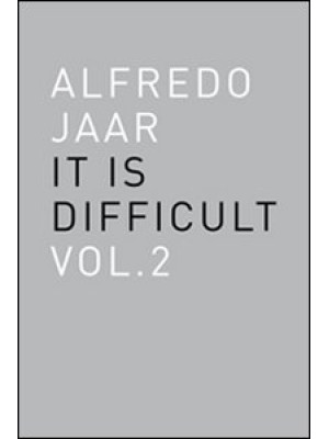 Alfredo Jaar. It is difficu...