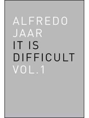 Alfredo Jaar. It is difficu...