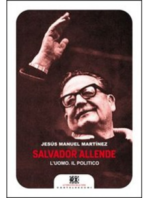 Salvador Allende. L'uomo. I...