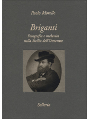 Briganti. Fotografia e malavita nella Sicilia dell'Ottocento