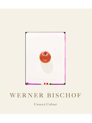 Werner Bischof. Unseen Colo...