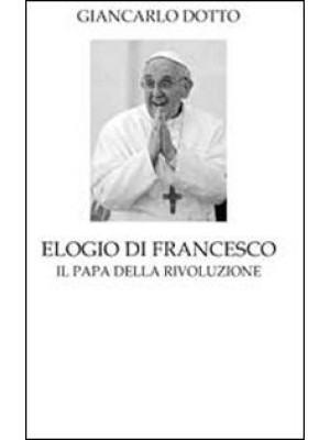 Elogio di Francesco. Il pap...