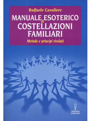 Manuale esoterico di costellazioni familiari. Metodo e principi rivelati