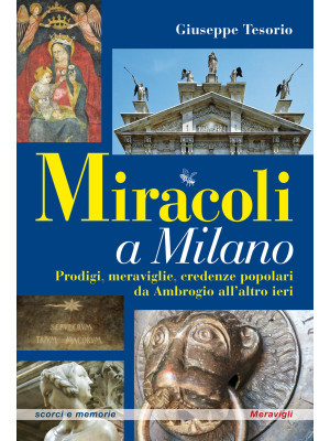 Miracoli a Milano. Prodigi,...