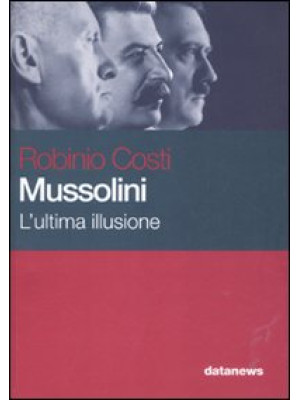 Mussolini. L'ultima illusione