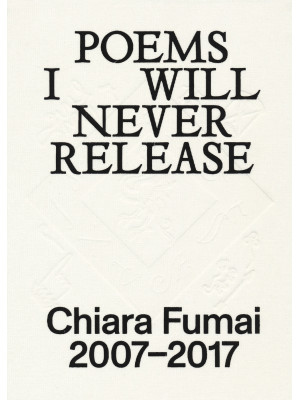 Chiara Fumai. Poems I will never release. Ediz. italiana e inglese