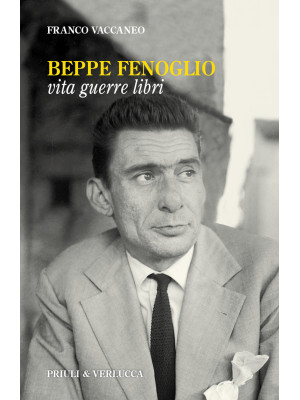 Beppe Fenoglio. Vita, guerr...