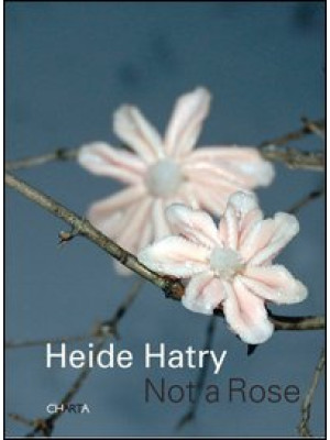 Heide Hatry. Not a rose. Ed...