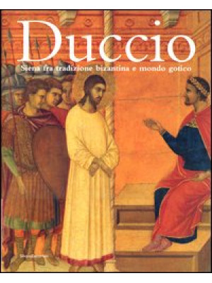 Duccio. Siena fra tradizion...