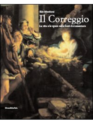 Il Correggio. La vita e le ...