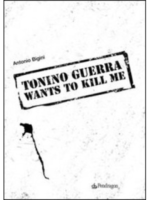 Tonino Guerra wants to kill me