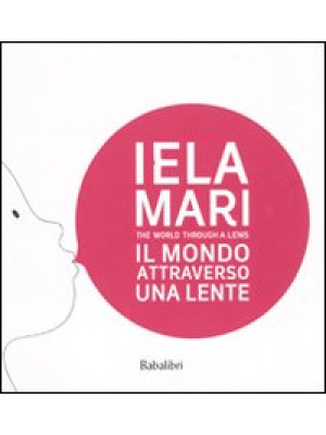 Iela Mari. Il mondo attraverso una lente. Catalogo della mostra (Bologna, 2010). Ediz. bilingue