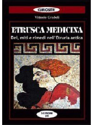 Etrusca medicina. Dei, miti...