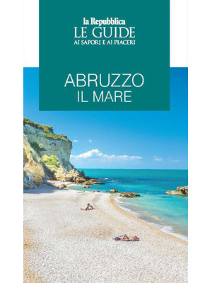 Abruzzo il mare. Le guide a...