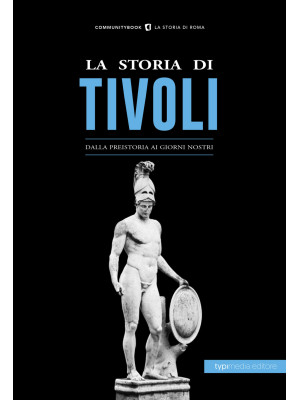 La storia di Tivoli. Dalla ...