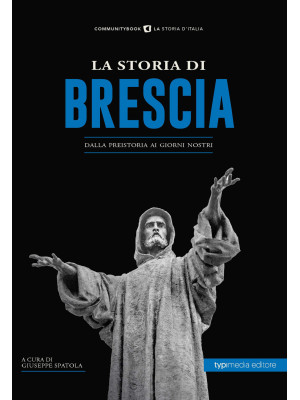 La storia di Brescia. Dalla...