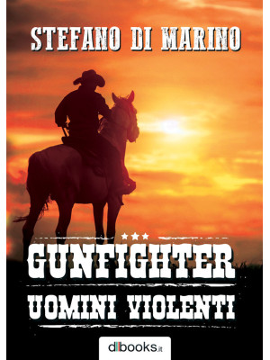 Gunfighter. Uomini violenti