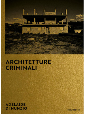 Architetture criminali. Edi...