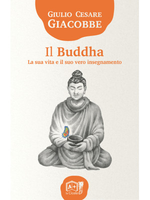 Il Buddha. La sua vita e il...