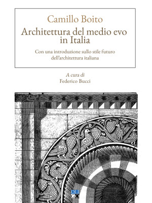 Architettura del Medio evo in Italia. Con una introduzione sullo stile futuro dell'architettura italiana