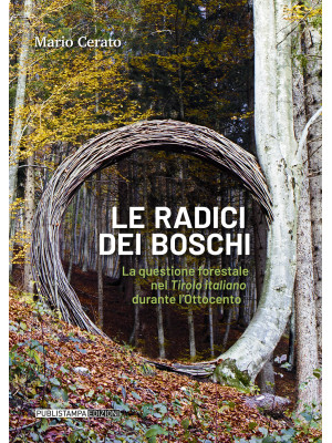 Le radici dei boschi. La questione forestale nel Tirolo italiano durante l'Ottocento