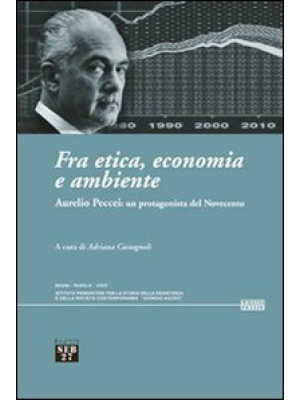 Fra etica, economia e ambiente. Aurelio Peccei: un protagonista del Novecento