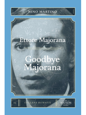 Ettore Majorana. Goodbye Ma...
